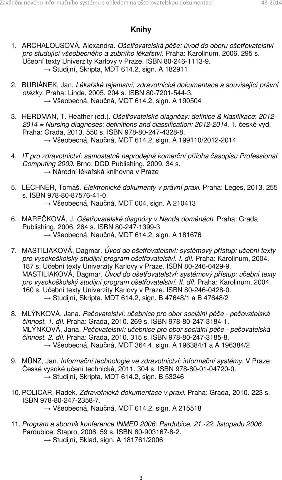 Praha: Linde, 2005. 204 s. ISBN 80-7201-544-3. Všeobecná, Naučná, MDT 614.2, sign. A 190504 3. HERDMAN, T. Heather (ed.).