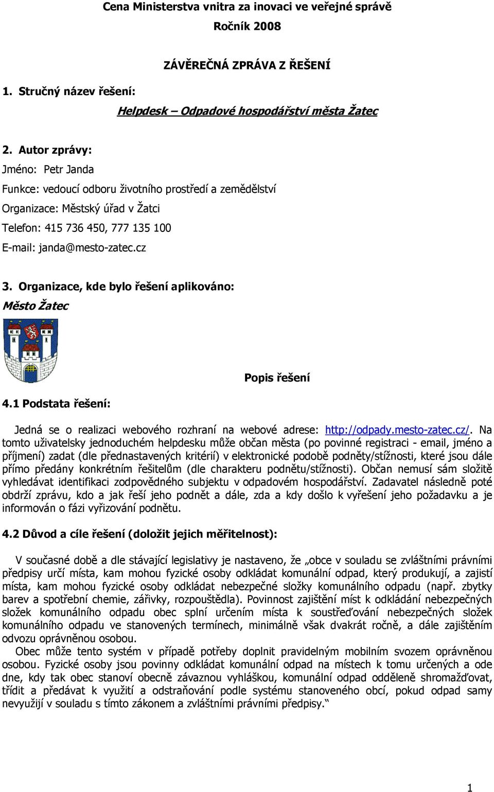 Organizace, kde bylo řešení aplikováno: Město Žatec 4.1 Podstata řešení: Popis řešení Jedná se o realizaci webového rozhraní na webové adrese: http://odpady.mesto-zatec.cz/.