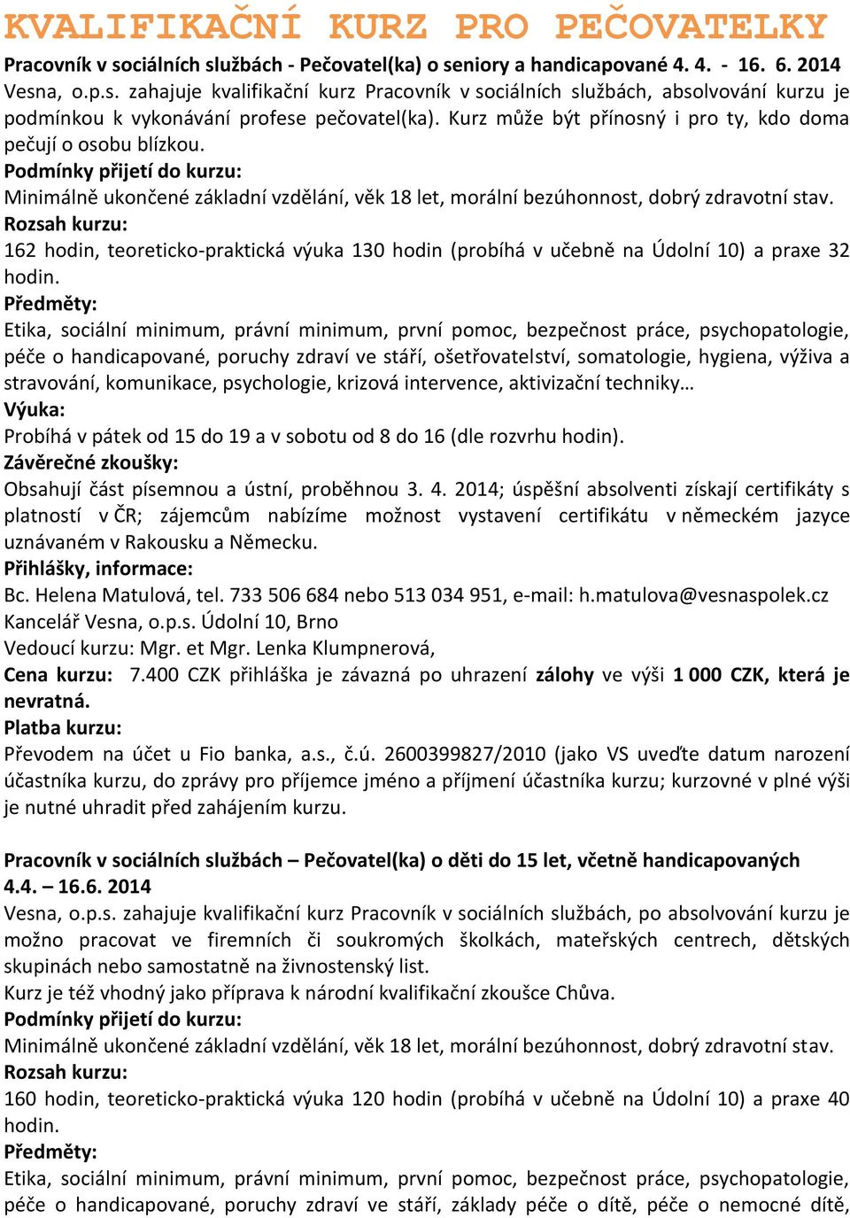 Rozsah kurzu: 162 hodin, teoreticko-praktická výuka 130 hodin (probíhá v učebně na Údolní 10) a praxe 32 hodin.