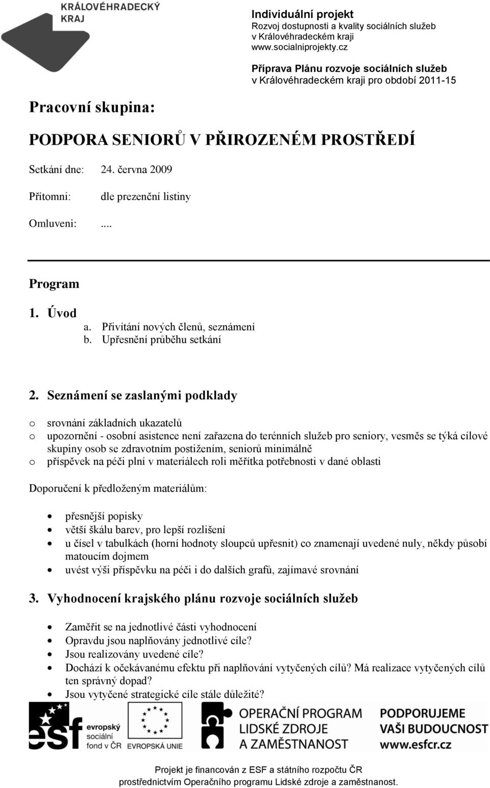 června 2009 Přítmni: dle prezenční listiny Omluveni:... Prgram 1. Úvd a. Přivítání nvých členů, seznámení b. Upřesnění průběhu setkání 2.