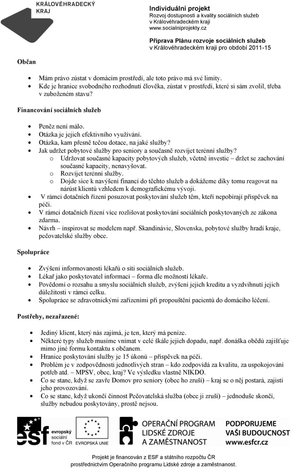 Kde je hranice svbdnéh rzhdnutí člvěka, zůstat v prstředí, které si sám zvlil, třeba v zubženém stavu? Financvání sciálních služeb Splupráce Peněz není mál. Otázka je jejich efektivníh využívání.