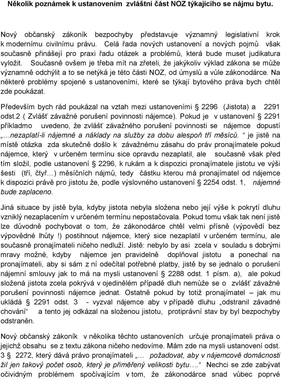 Současně ovšem je třeba mít na zřeteli, že jakýkoliv výklad zákona se může významně odchýlit a to se netýká je této části NOZ, od úmyslů a vůle zákonodárce.