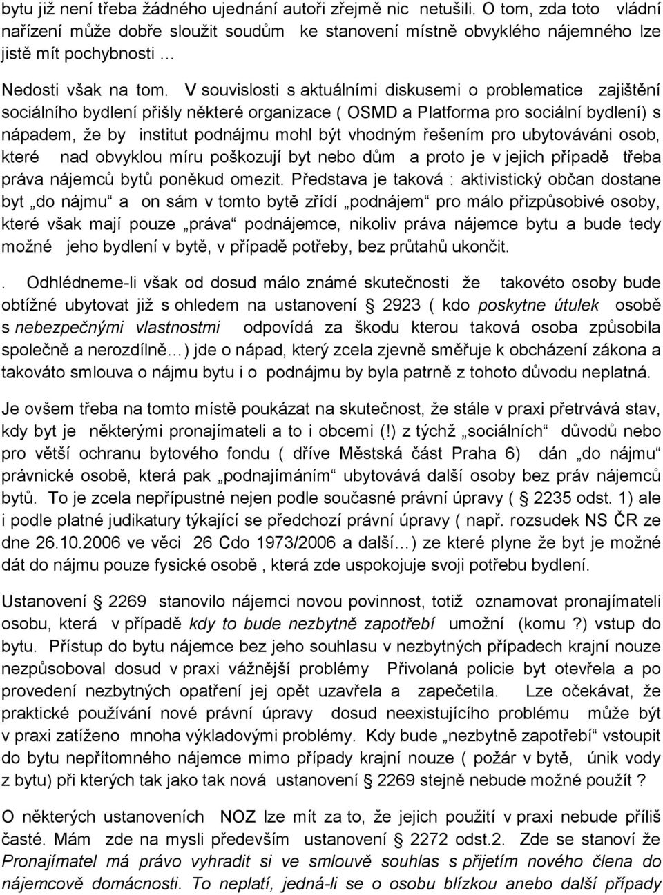 V souvislosti s aktuálními diskusemi o problematice zajištění sociálního bydlení přišly některé organizace ( OSMD a Platforma pro sociální bydlení) s nápadem, že by institut podnájmu mohl být vhodným