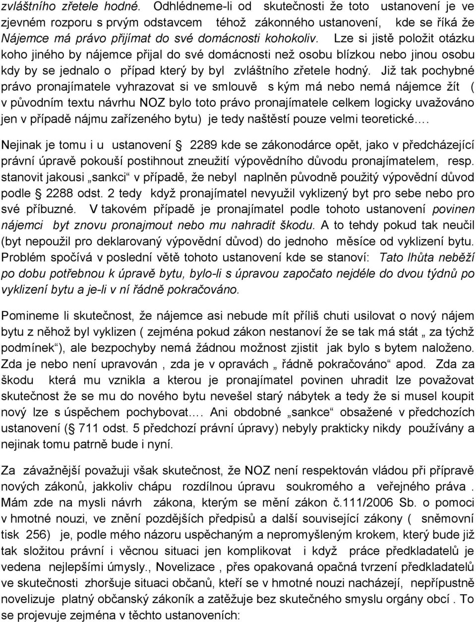 Lze si jistě položit otázku koho jiného by nájemce přijal do své domácnosti než osobu blízkou nebo jinou osobu kdy by se jednalo o případ který by byl zvláštního zřetele hodný.