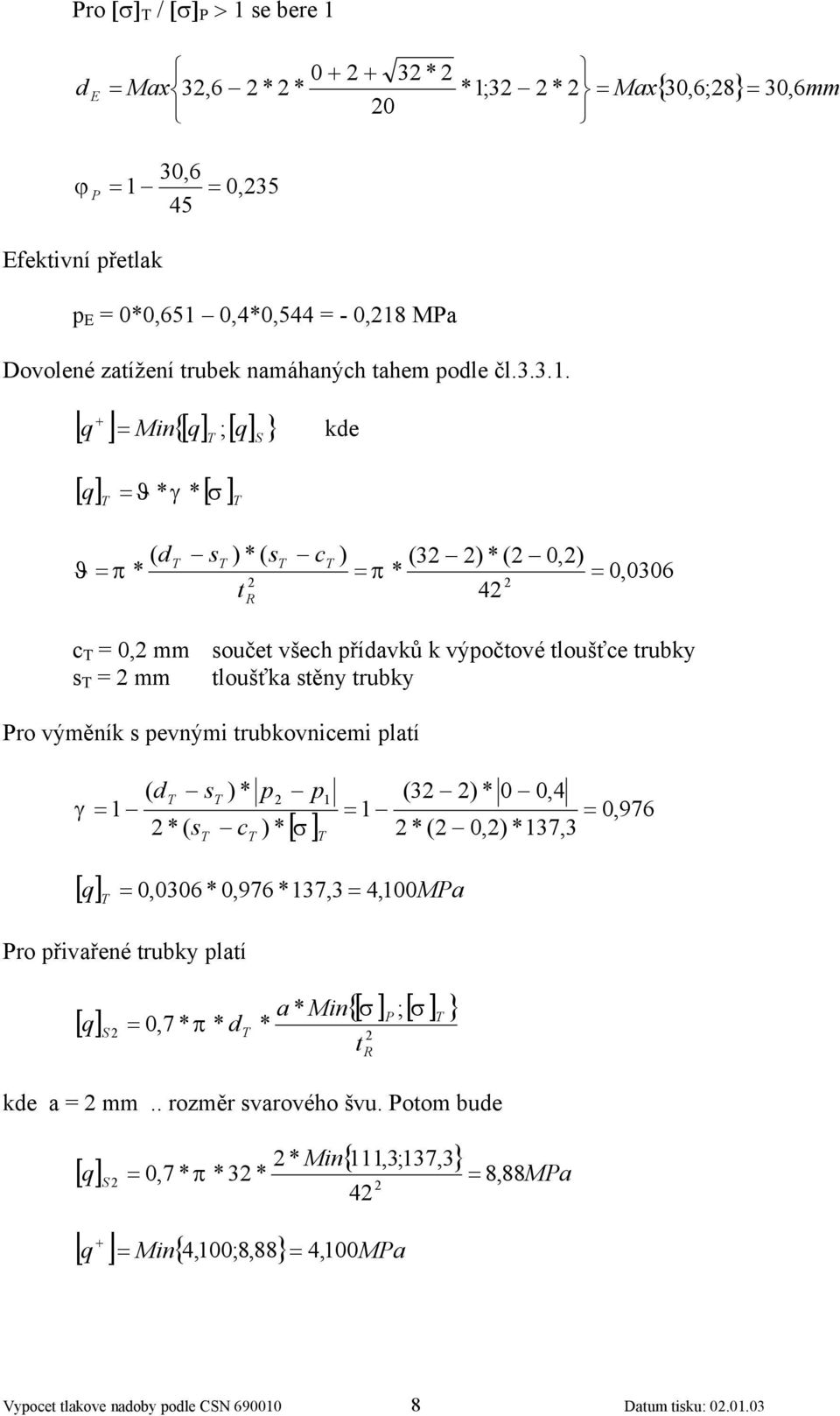 trubky ro výměník s pevnými trubkovnicemi platí γ ( d s ) p p ( s c ) ( ( ) 0 0,4 0,) 7, 0,976 [] q 0,006 0,976 7, 4, 00Ma ro přivařené trubky platí [] q S 0,7 π d a