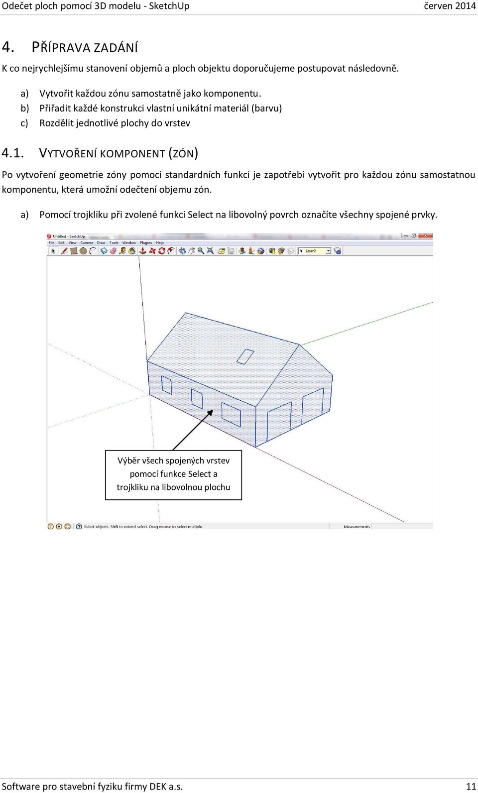 VYTVOŘENÍ KOMPONENT (ZÓN) Po vytvoření geometrie zóny pomocí standardních funkcí je zapotřebí vytvořit pro každou zónu samostatnou komponentu, která umožní odečtení