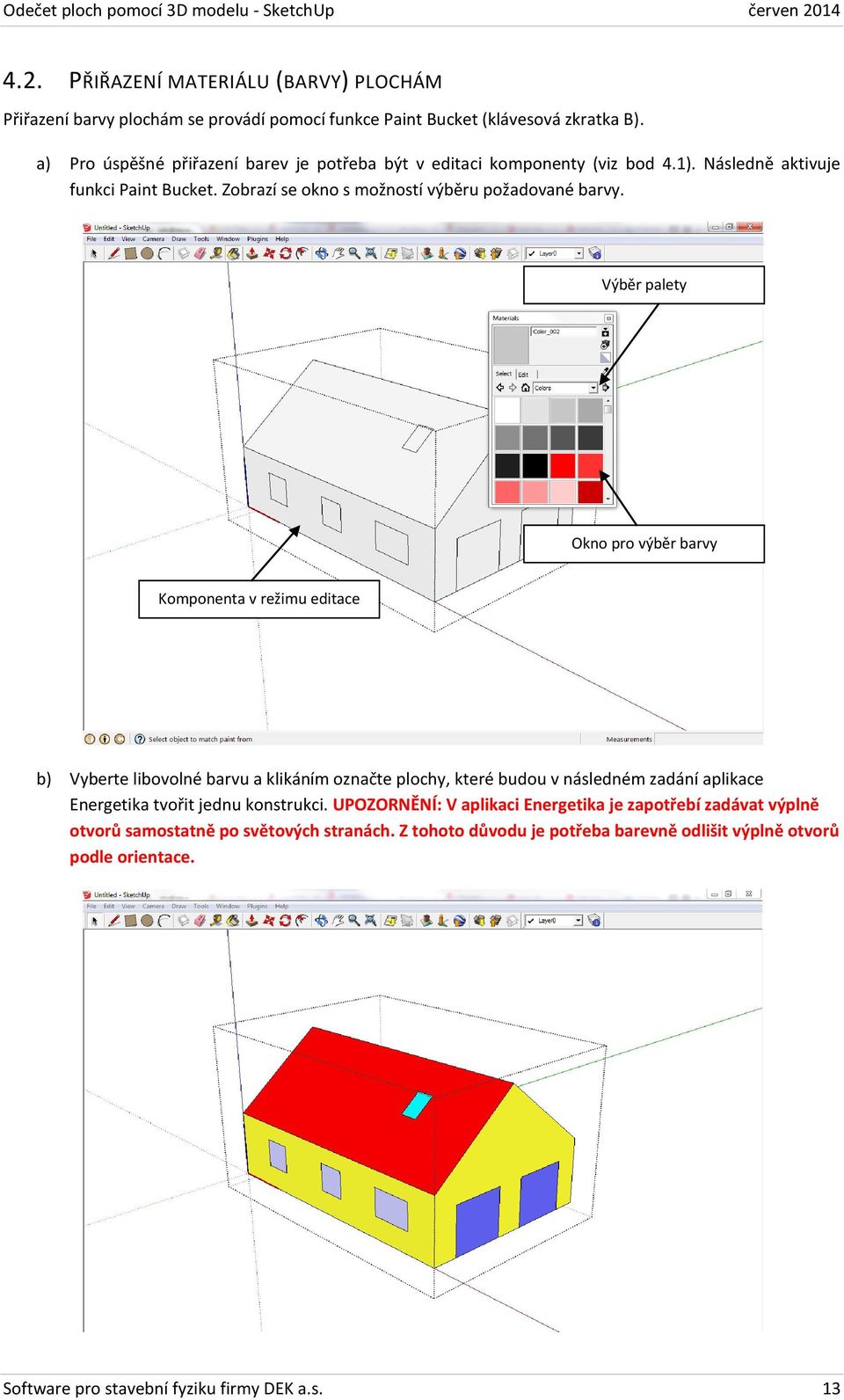 Výběr palety Okno pro výběr barvy Komponenta v režimu editace b) Vyberte libovolné barvu a klikáním označte plochy, které budou v následném zadání aplikace Energetika tvořit