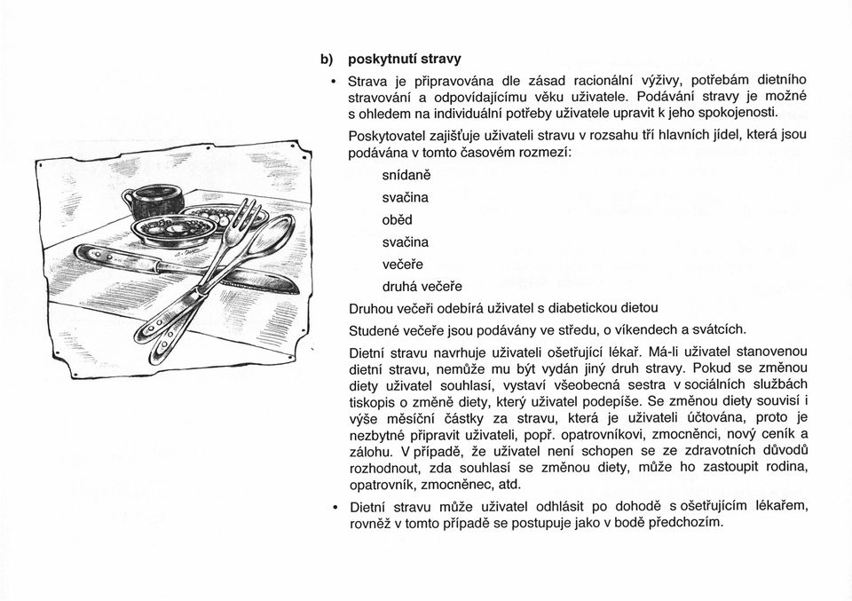 Poskytovatel zaji5t'uje uzivateli stravu v rozsahu tii hlavnich jidel, kter6 jsou pod6v6rna v tomto dasov6m rozmezi: snidan6 svadina ob6d svadina vedeie druh6 vedeie Druhou vedefi odebir6 uzivatel s