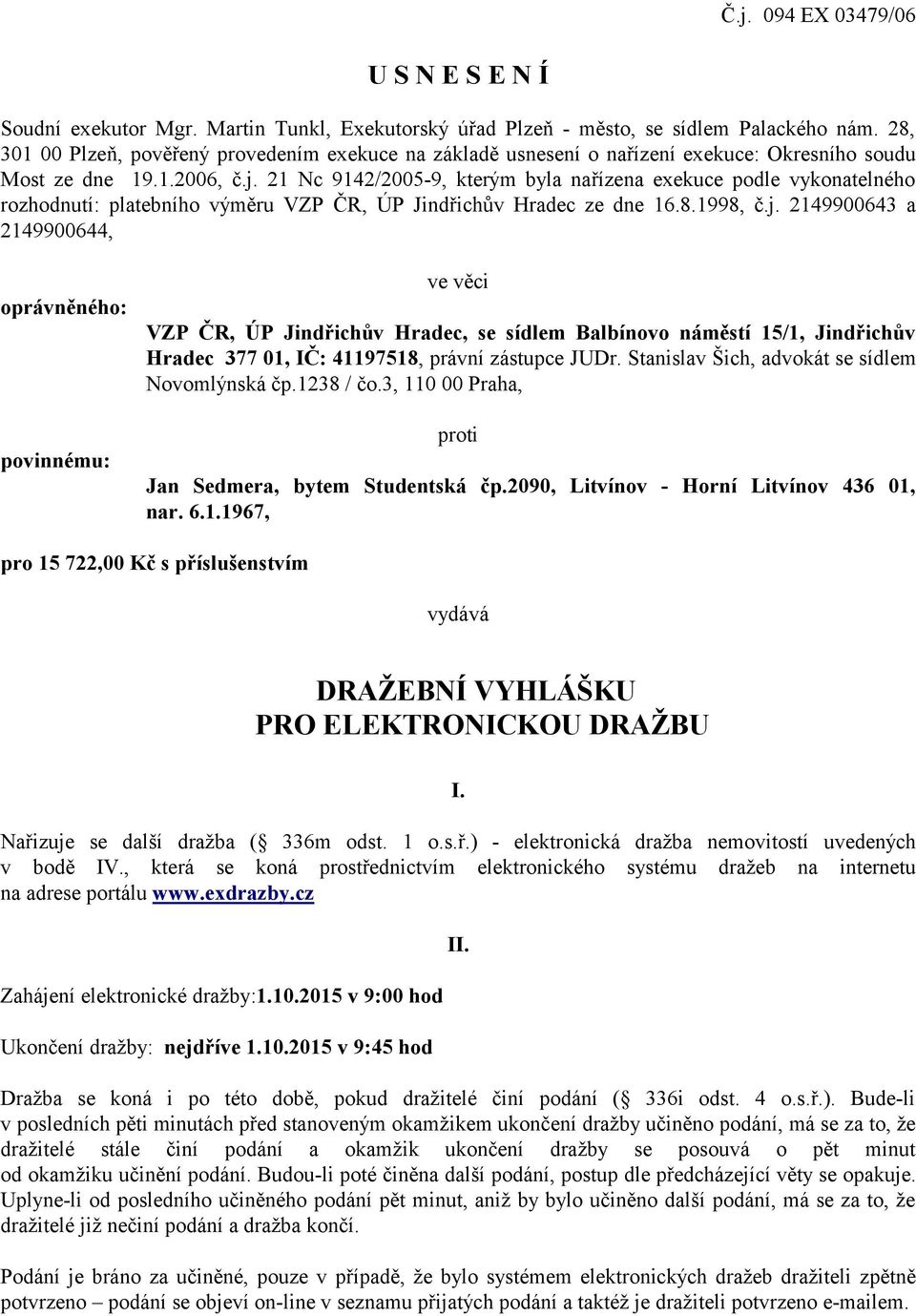 21 Nc 9142/2005-9, kterým byla nařízena exekuce podle vykonatelného rozhodnutí: platebního výměru VZP ČR, ÚP Jindřichův Hradec ze dne 16.8.1998, č.j.