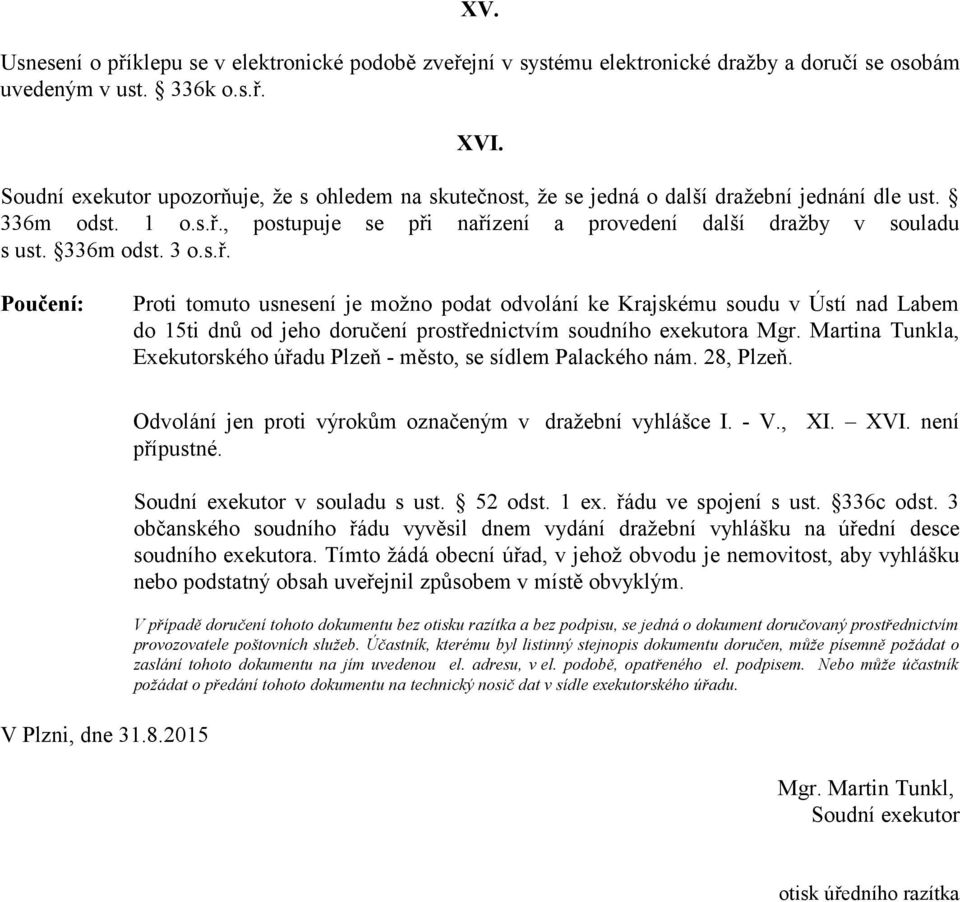 336m odst. 3 o.s.ř. Poučení: Proti tomuto usnesení je možno podat odvolání ke Krajskému soudu v Ústí nad Labem do 15ti dnů od jeho doručení prostřednictvím soudního exekutora Mgr.