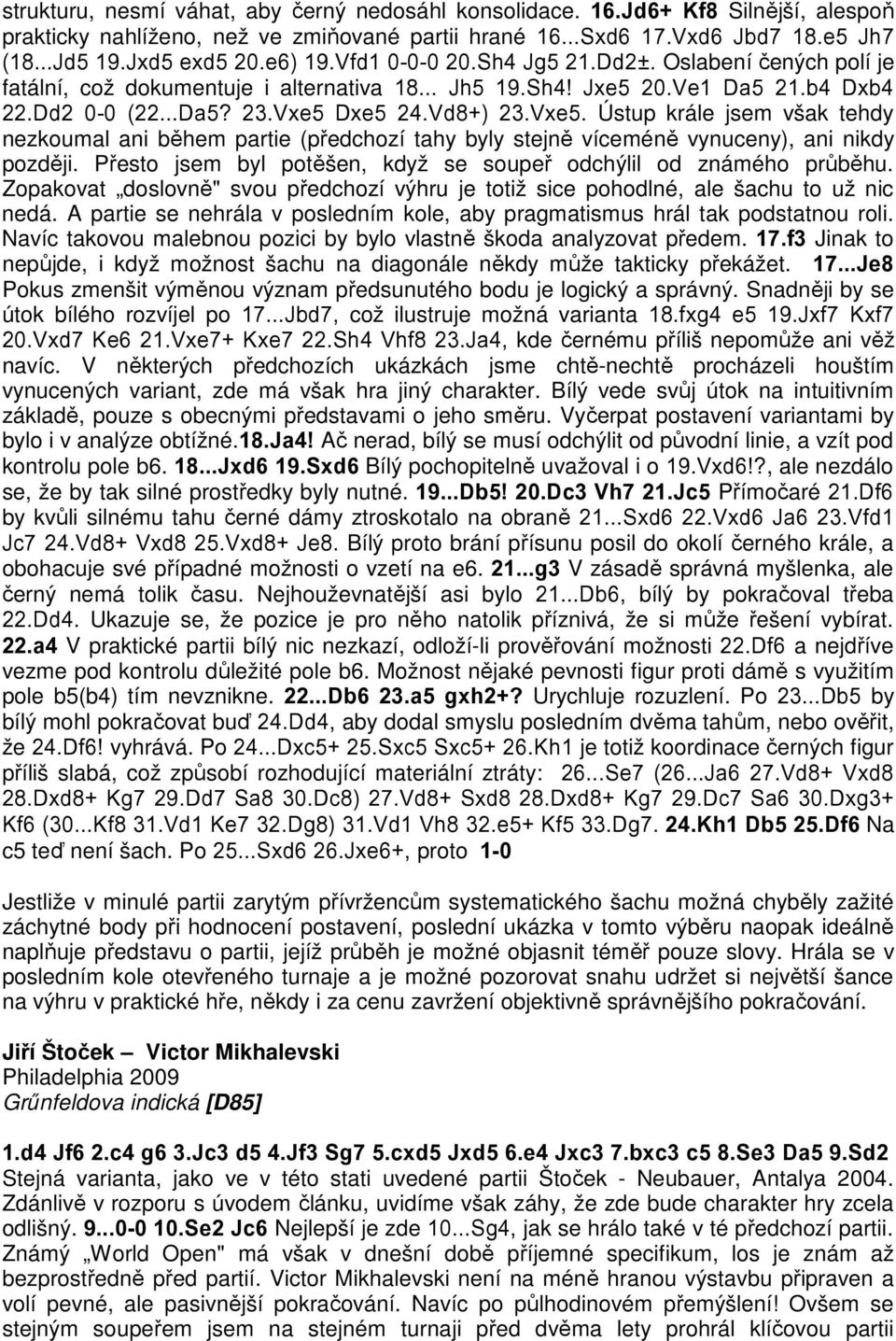 Dxe5 24.Vd8+) 23.Vxe5. Ústup krále jsem však tehdy nezkoumal ani během partie (předchozí tahy byly stejně víceméně vynuceny), ani nikdy později.