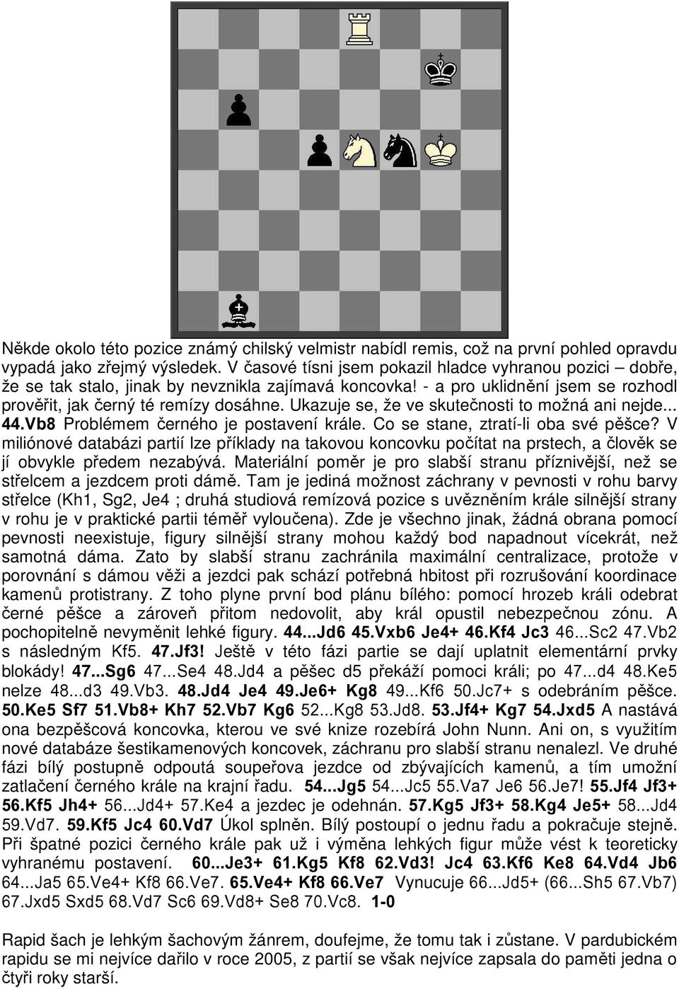 Ukazuje se, že ve skutečnosti to možná ani nejde... 44.Vb8 Problémem černého je postavení krále. Co se stane, ztratí-li oba své pěšce?