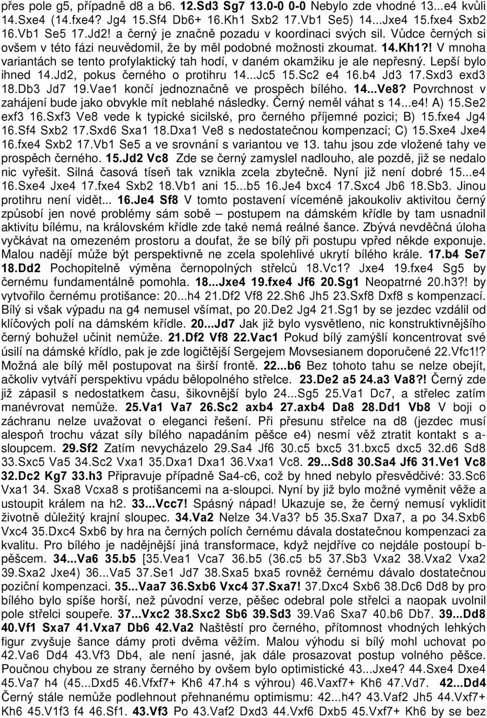 ! V mnoha variantách se tento profylaktický tah hodí, v daném okamžiku je ale nepřesný. Lepší bylo ihned 14.Jd2, pokus černého o protihru 14...Jc5 15.Sc2 e4 16.b4 Jd3 17.Sxd3 exd3 18.Db3 Jd7 19.