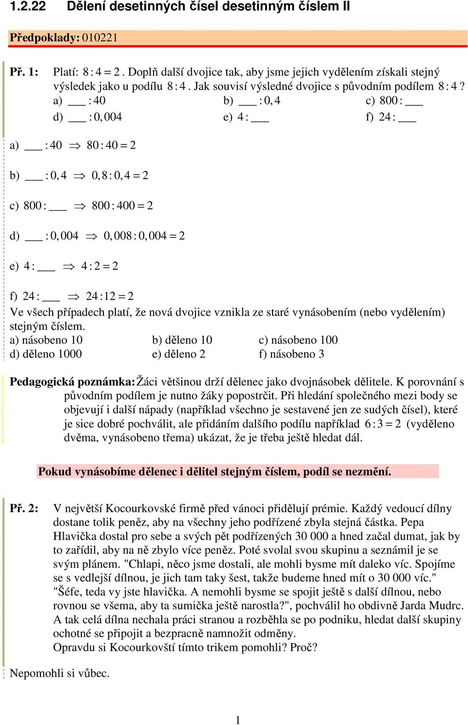 a) : 4 b) :,4 c) 8 : d) :,4 e) 4 : f) 24 : a) : 4 8 : 4 = 2 b) :,4,8:,4 = 2 c) 8 : 8 : 4 = 2 d) :,4,8:,4 = 2 e) 4 : 4 : 2 = 2 f) 24 : 24 :12 = 2 Ve všech případech platí, že nová dvojice vznikla ze