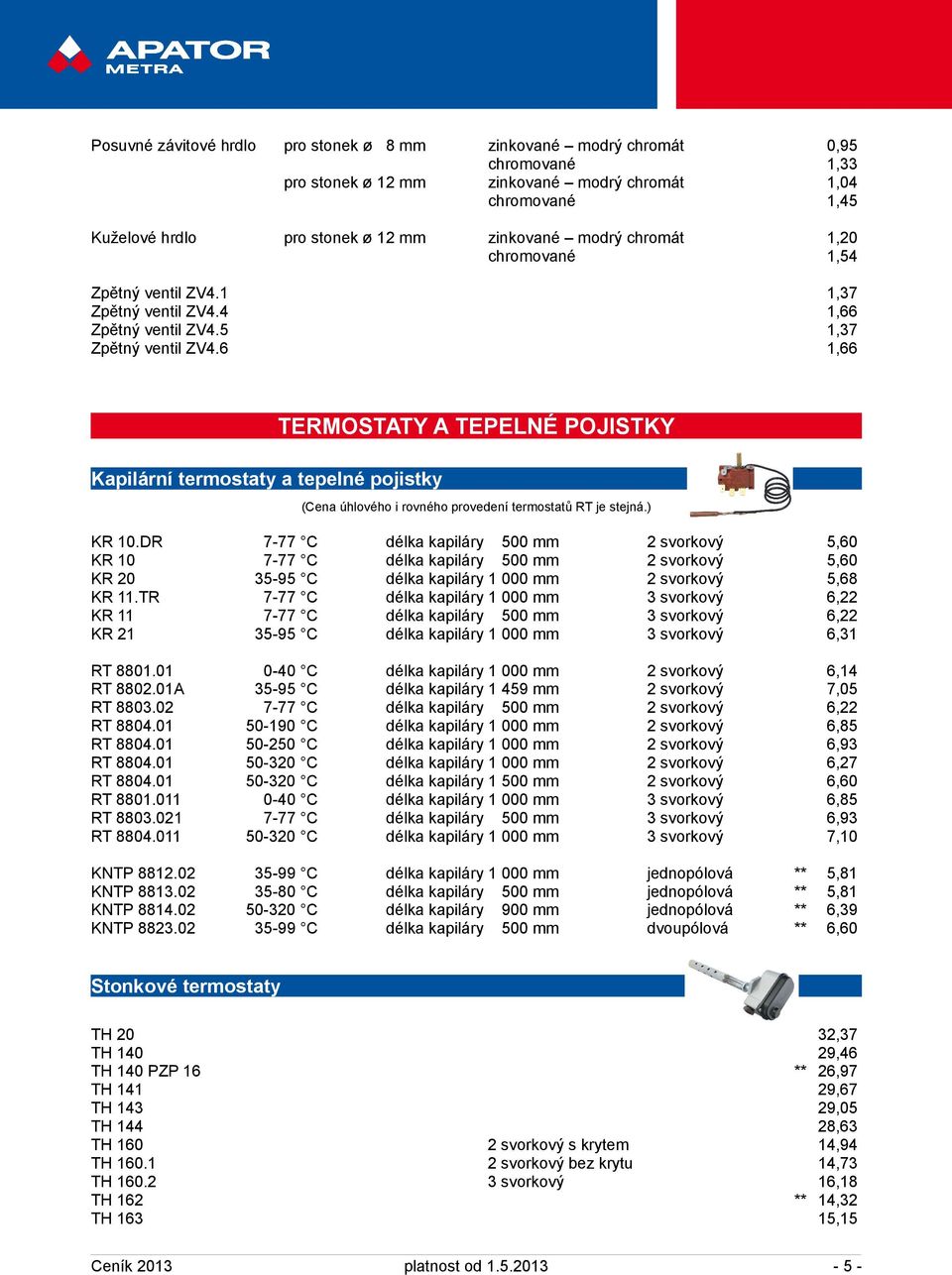 6 1,66 Kapilární termostaty a tepelné pojistky TERMOSTATY A TEPELNÉ POJISTKY (Cena úhlového i rovného provedení termostatů RT je stejná.) KR 10.