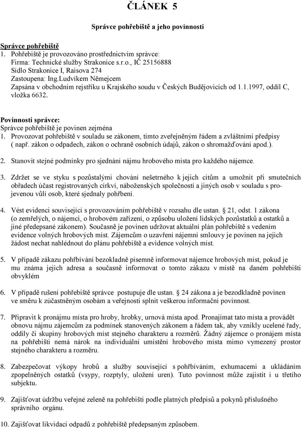 Provozovat pohřebiště v souladu se zákonem, tímto zveřejněným řádem a zvláštními předpisy ( např. zákon o odpadech, zákon o ochraně osobních údajů, zákon o shromažďování apod.). 2.