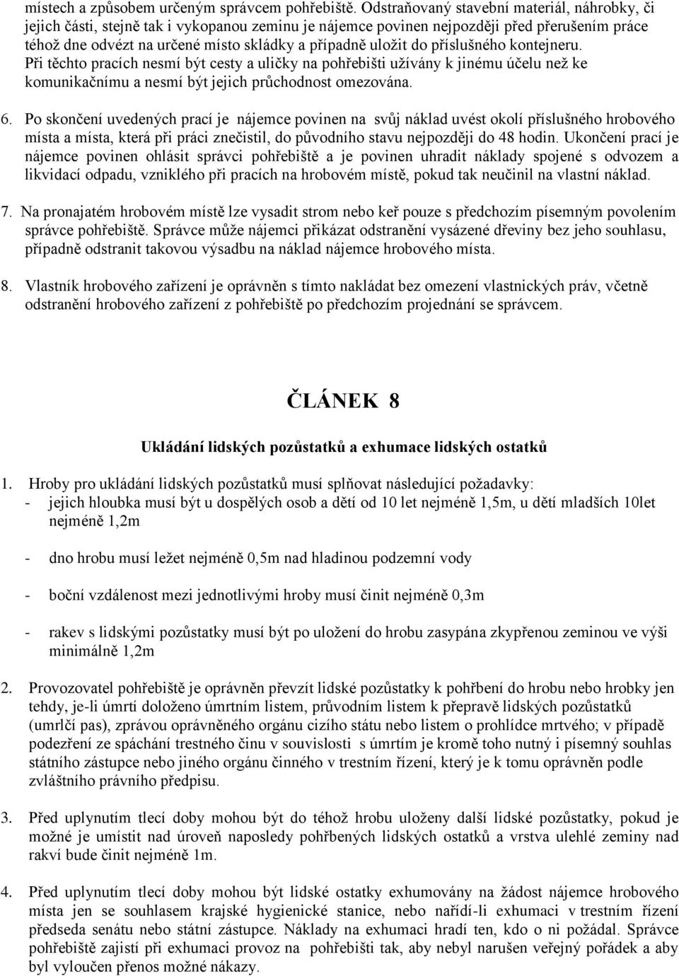 do příslušného kontejneru. Při těchto pracích nesmí být cesty a uličky na pohřebišti užívány k jinému účelu než ke komunikačnímu a nesmí být jejich průchodnost omezována. 6.