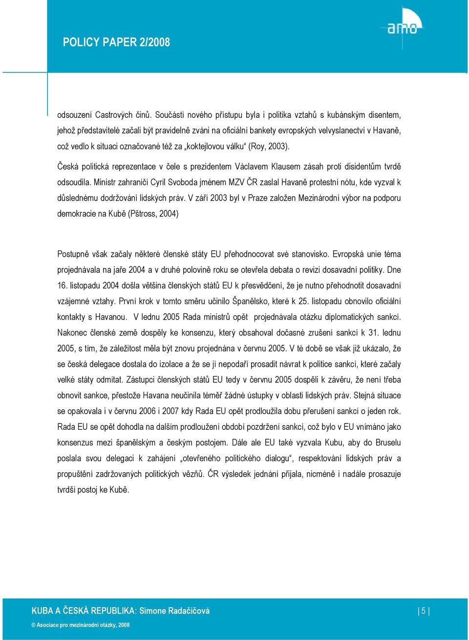 označované též za koktejlovou válku (Roy, 2003). Česká politická reprezentace v čele s prezidentem Václavem Klausem zásah proti disidentům tvrdě odsoudila.