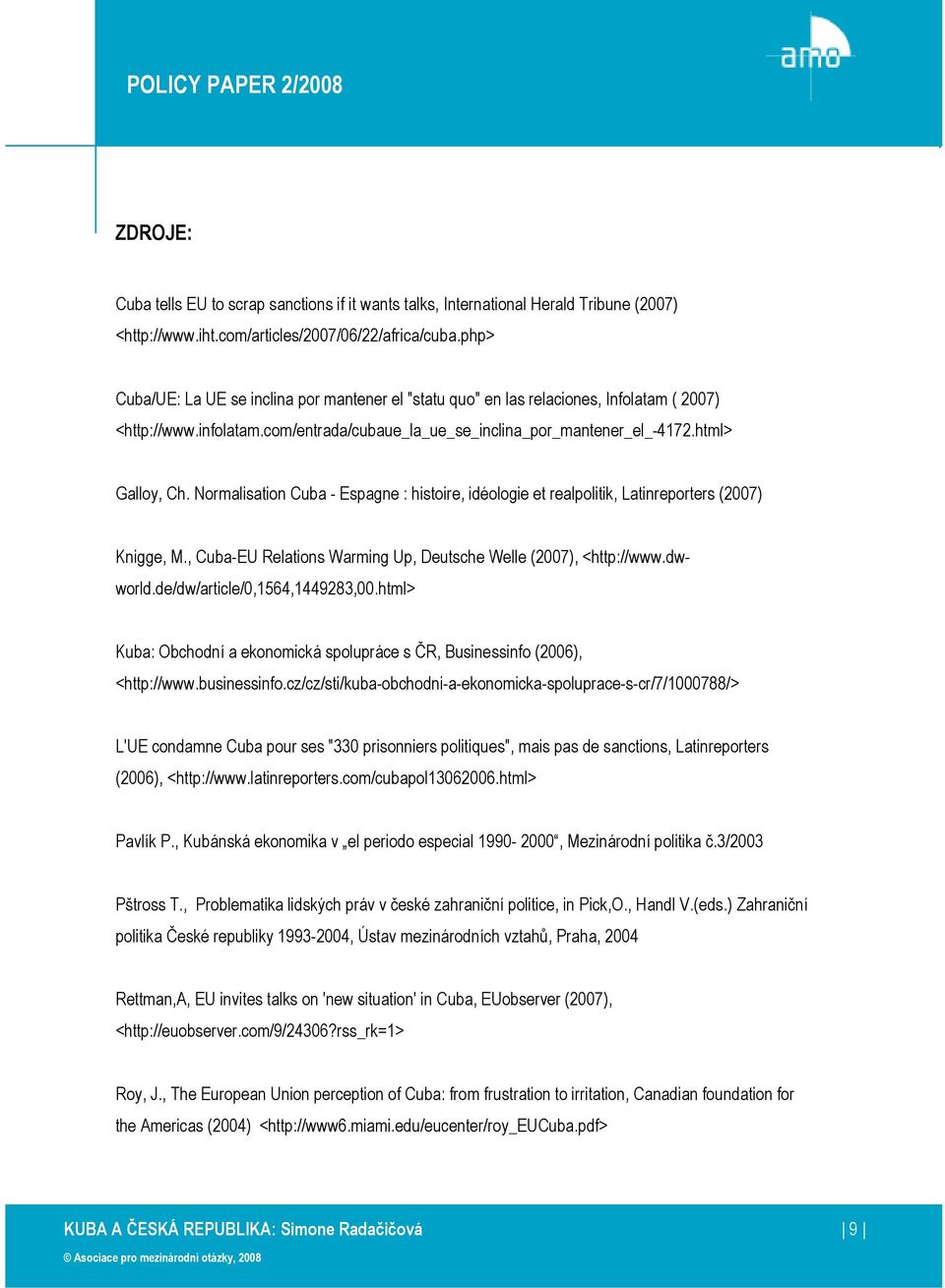 Normalisation Cuba - Espagne : histoire, idéologie et realpolitik, Latinreporters (2007) Knigge, M., Cuba-EU Relations Warming Up, Deutsche Welle (2007), <http://www.dwworld.