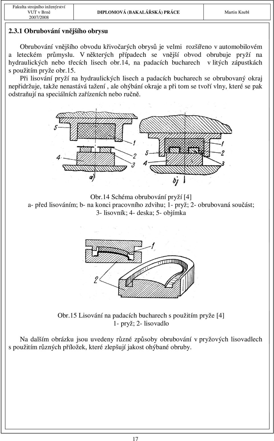 Při lisování pryží na hydraulických lisech a padacích bucharech se obrubovaný okraj nepřidržuje, takže nenastává tažení, ale ohýbání okraje a při tom se tvoří vlny, které se pak odstraňují na