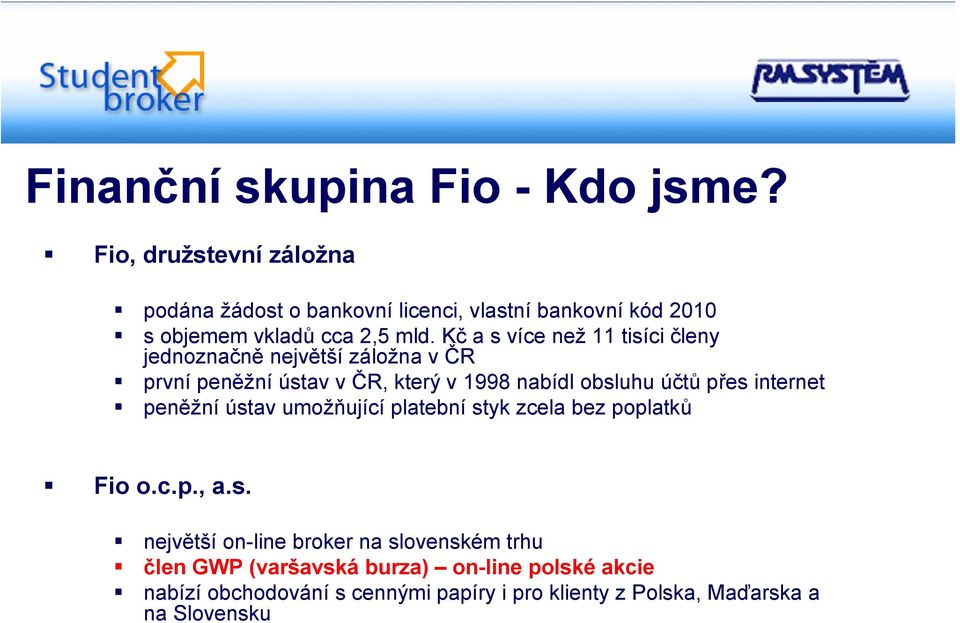 Kč a s více než 11 tisíci členy jednoznačně největší záložna v ČR první peněžní ústav v ČR, který v 1998 nabídl obsluhu účtů přes