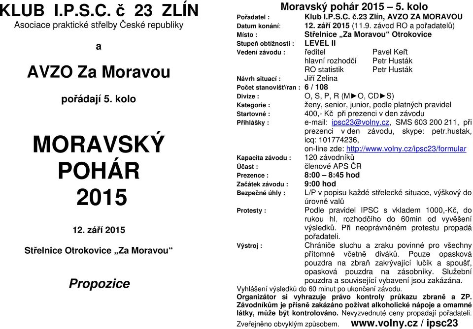 závod RO a pořadatelů) Místo : Střelnice Za Moravou Otrokovice Stupeň obtížnosti : LEVEL II Vedení závodu : ředitel Pavel Keřt hlavní rozhodčí Petr Husták RO statistik Petr Husták Návrh situací :