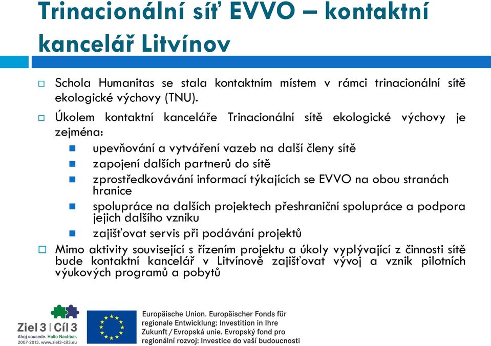 zprostředkovávání informací týkajících se EVVO na obou stranách hranice spolupráce na dalších projektech přeshraniční spolupráce a podpora jejich dalšího vzniku zajišťovat