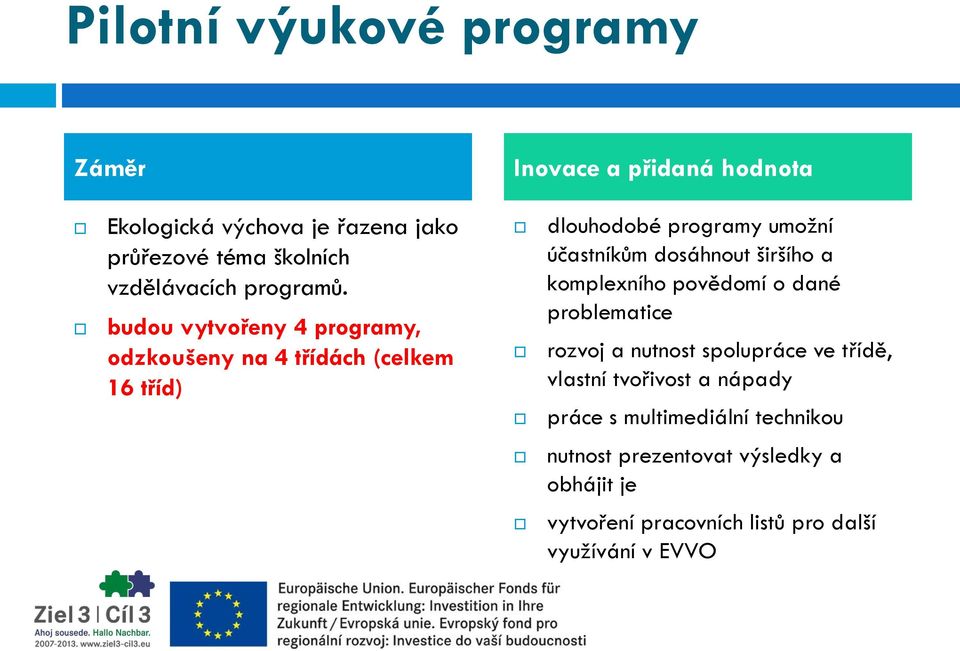 budou vytvořeny 4 programy, odzkoušeny na 4 třídách (celkem 16 tříd) dlouhodobé programy umožní účastníkům dosáhnout širšího