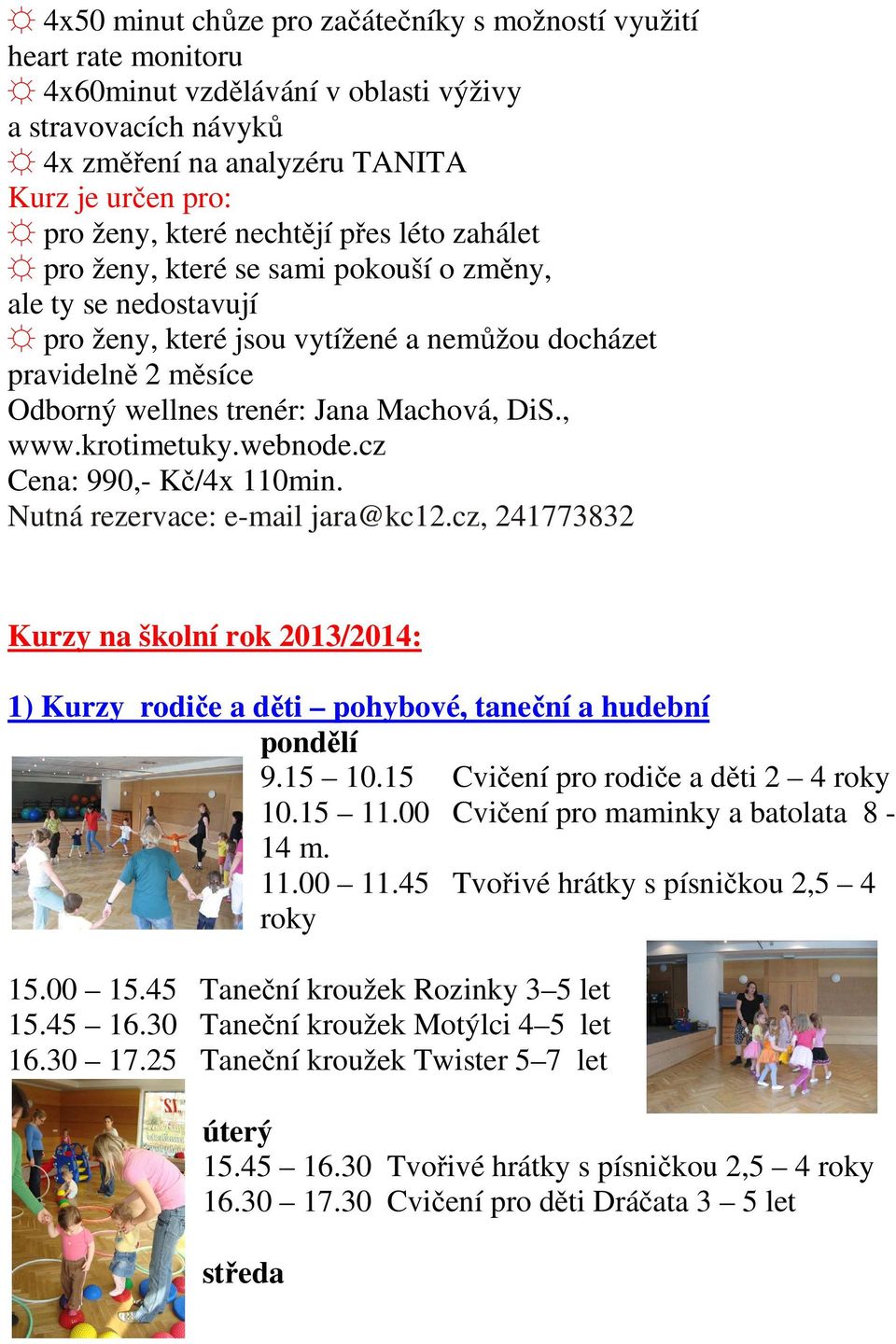 DiS., www.krotimetuky.webnode.cz Cena: 990,- Kč/4x 110min. Nutná rezervace: e-mail jara@kc12.cz, 241773832 Kurzy na školní rok 2013/2014: 1) Kurzy rodiče a děti pohybové, taneční a hudební 9.15 10.