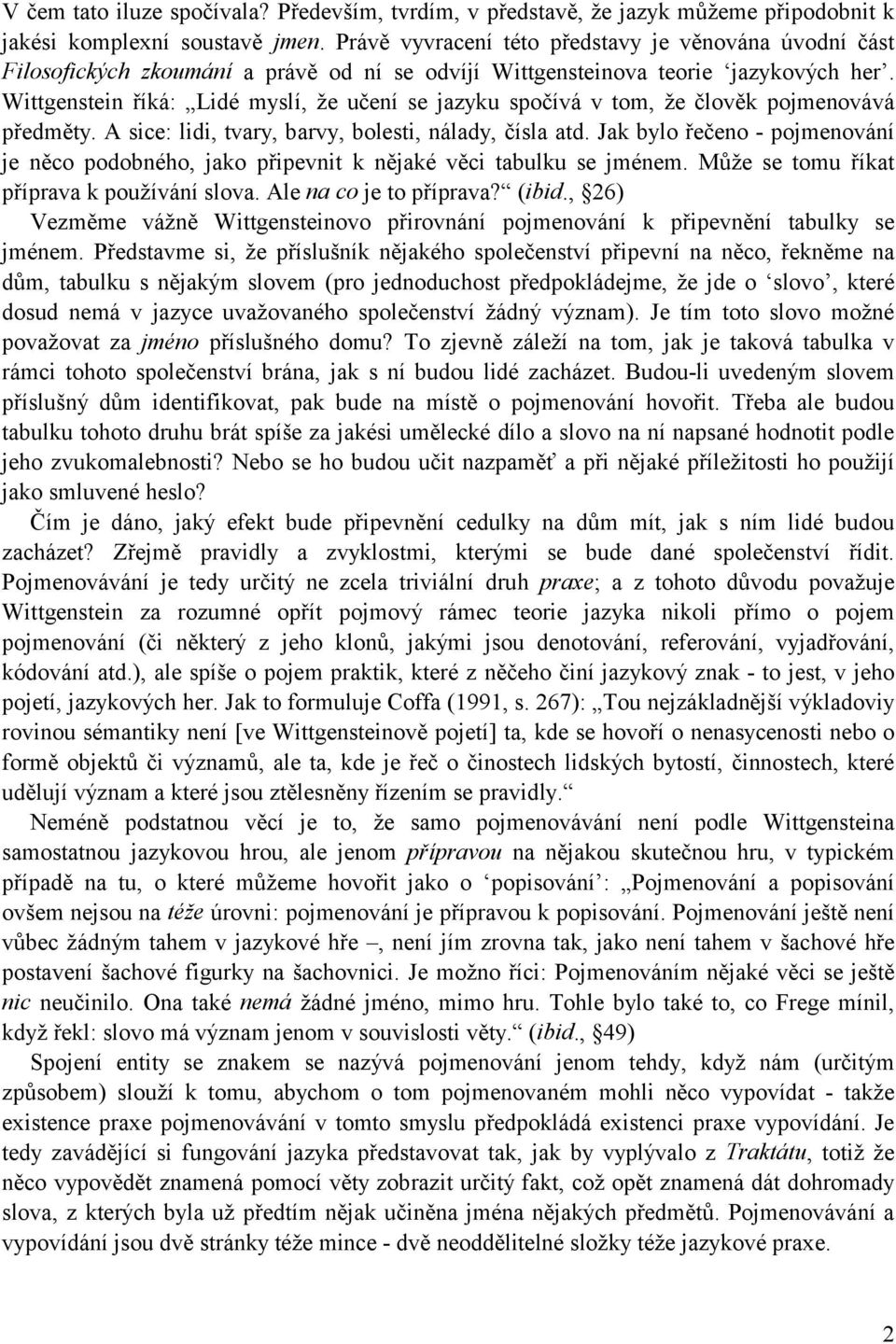 Wittgenstein říká: Lidé myslí, že učení se jazyku spočívá v tom, že člověk pojmenovává předměty. A sice: lidi, tvary, barvy, bolesti, nálady, čísla atd.