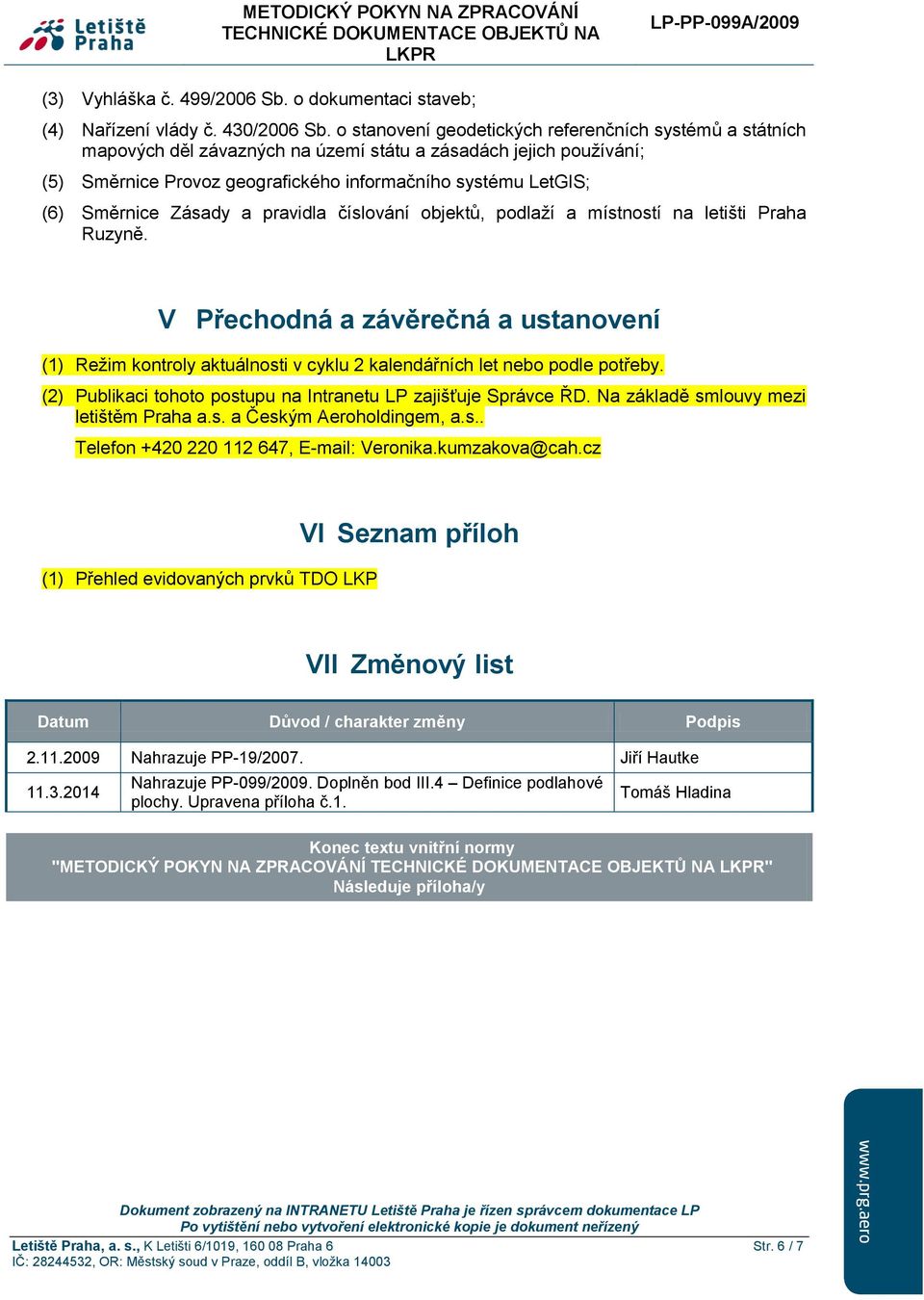 a pravidla číslování objektů, podlaží a místností na letišti Praha Ruzyně. V Přechodná a závěrečná a ustanovení Režim kontroly aktuálnosti v cyklu 2 kalendářních let nebo podle potřeby.