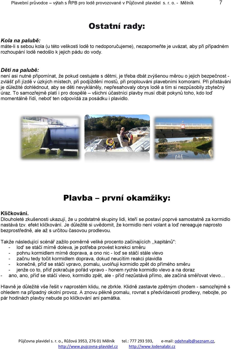 Děti na palubě: není asi nutné připomínat, že pokud cestujete s dětmi, je třeba dbát zvýšenou měrou o jejich bezpečnost - zvlášť při jízdě v úzkých místech, při podjíždění mostů, při proplouváni