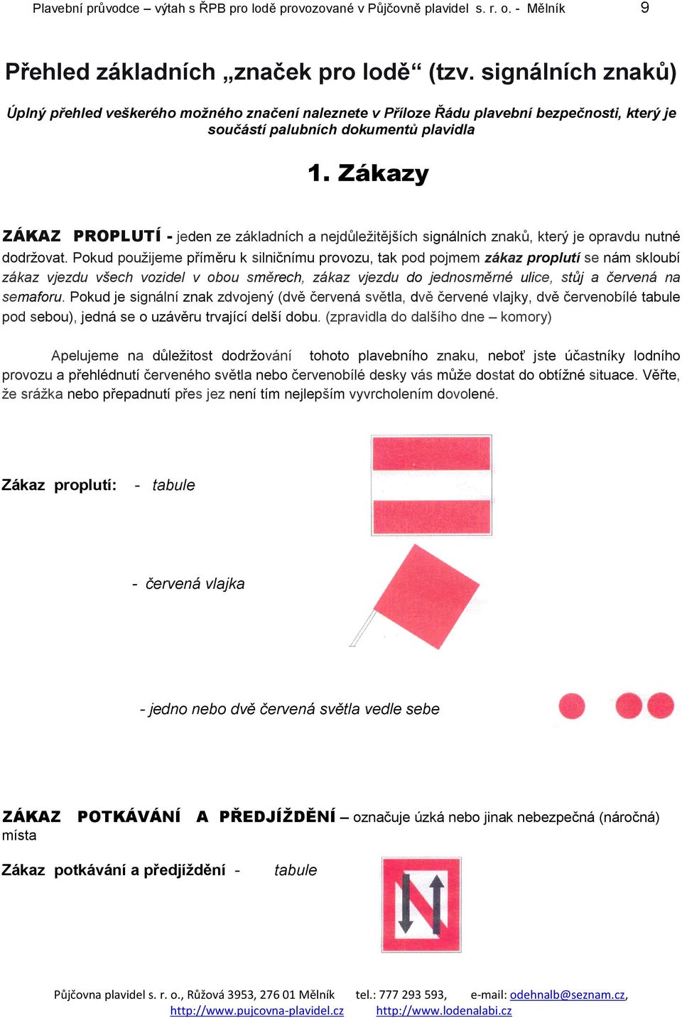 Zákazy ZÁKAZ PROPLUTÍ - jeden ze základních a nejdůležitějších signálních znaků, který je opravdu nutné dodržovat.