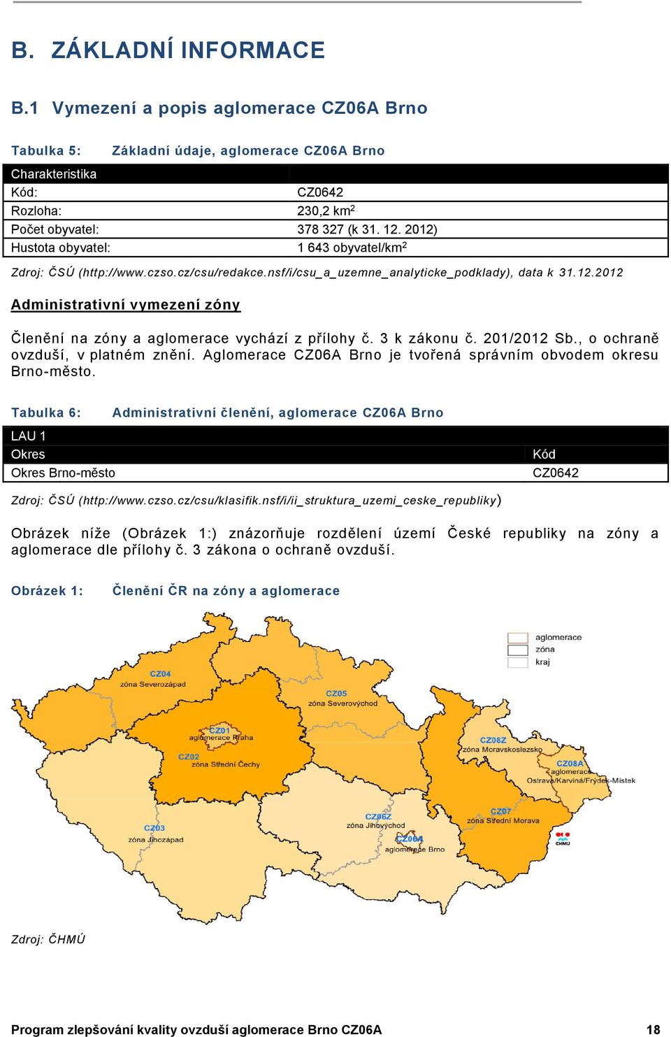 3 k zákonu č. 201/2012 Sb., o ochraně ovzduší, v platném znění. Aglomerace CZ06A Brno je tvořená správním obvodem okresu Brno-město.