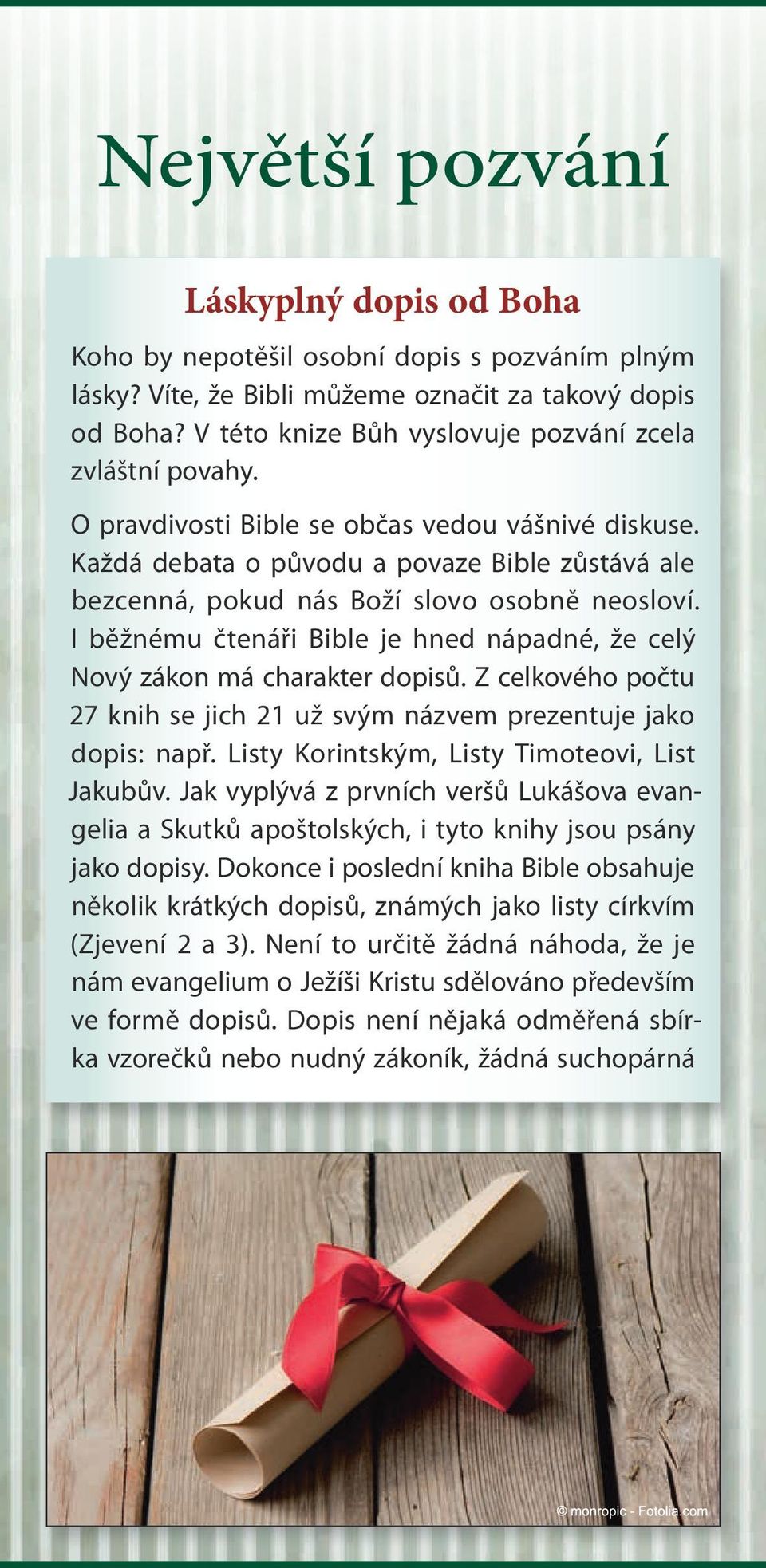 Každá debata o původu a povaze Bible zůstává ale bezcenná, pokud nás Boží slovo osobně neosloví. I běžnému čtenáři Bible je hned nápadné, že celý Nový zákon má charakter dopisů.