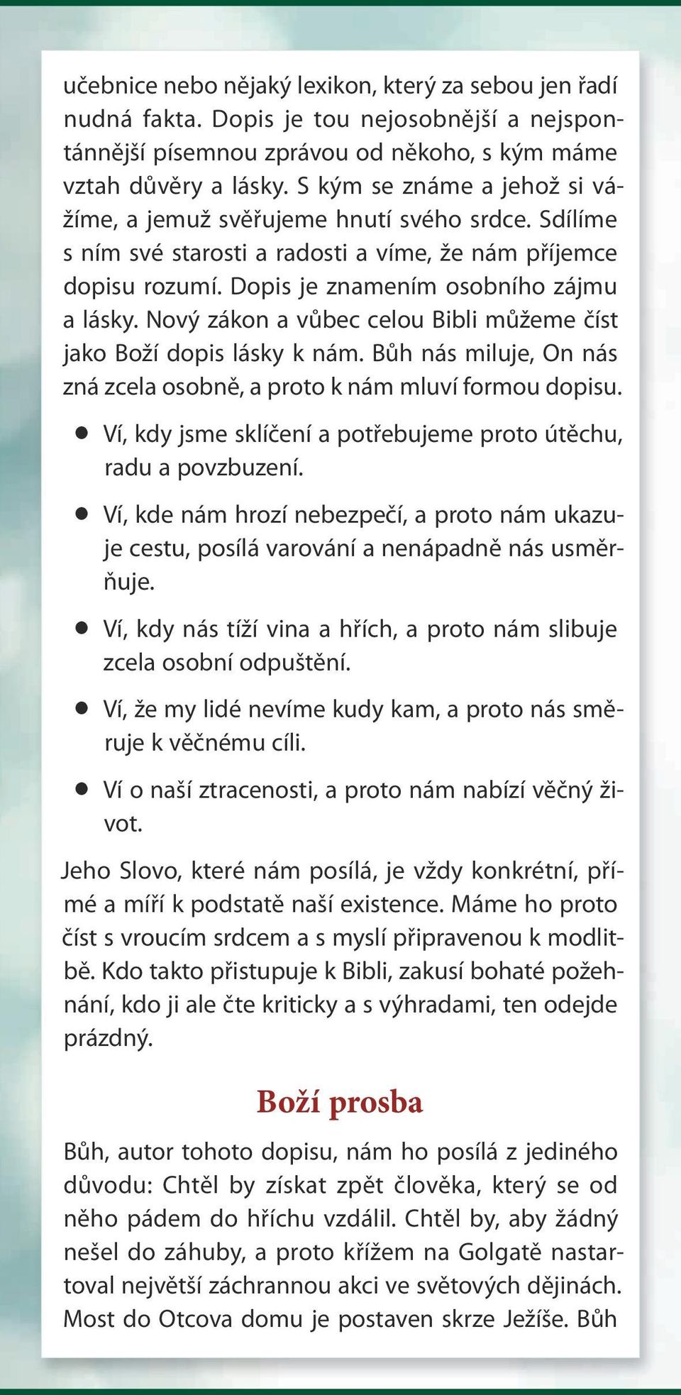 Nový zákon a vůbec celou Bibli můžeme číst jako Boží dopis lásky k nám. Bůh nás miluje, On nás zná zcela osobně, a proto k nám mluví formou dopisu.