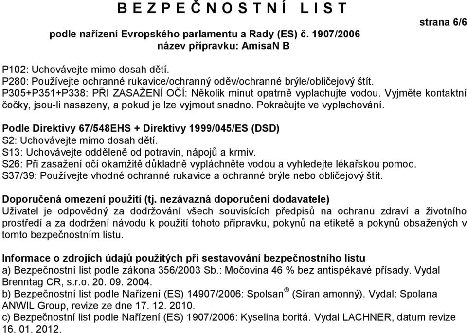 Podle Direktivy 67/548EHS + Direktivy 1999/045/ES (DSD) S2: Uchovávejte mimo dosah dětí. S13: Uchovávejte odděleně od potravin, nápojů a krmiv.