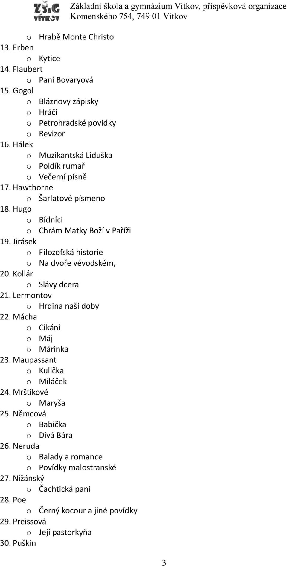 Jirásek o Filozofská historie o Na dvoře vévodském, 20. Kollár o Slávy dcera 21. Lermontov o Hrdina naší doby 22. Mácha o Cikáni o Máj o Márinka 23.