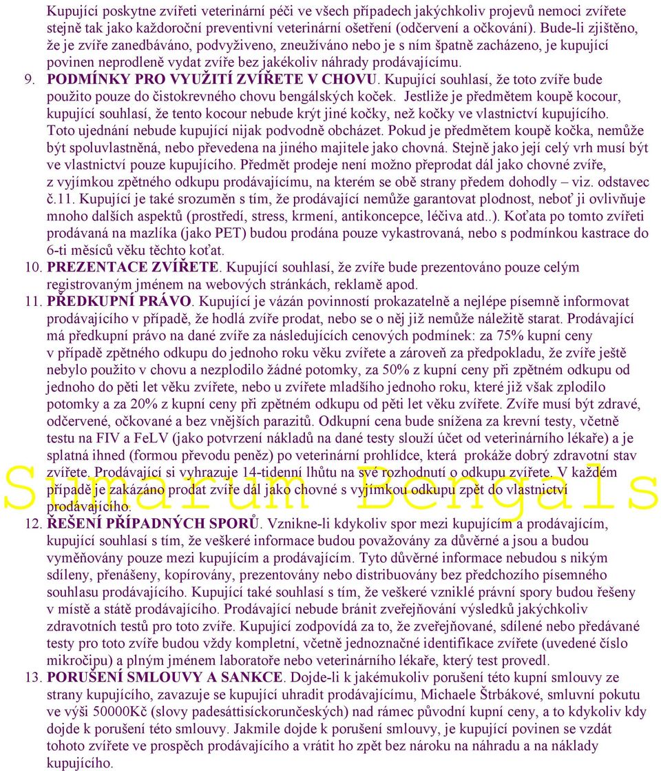 PODMÍNKY PRO VYUŽITÍ ZVÍŘETE V CHOVU. Kupující souhlasí, že toto zvíře bude použito pouze do čistokrevného chovu bengálských koček.