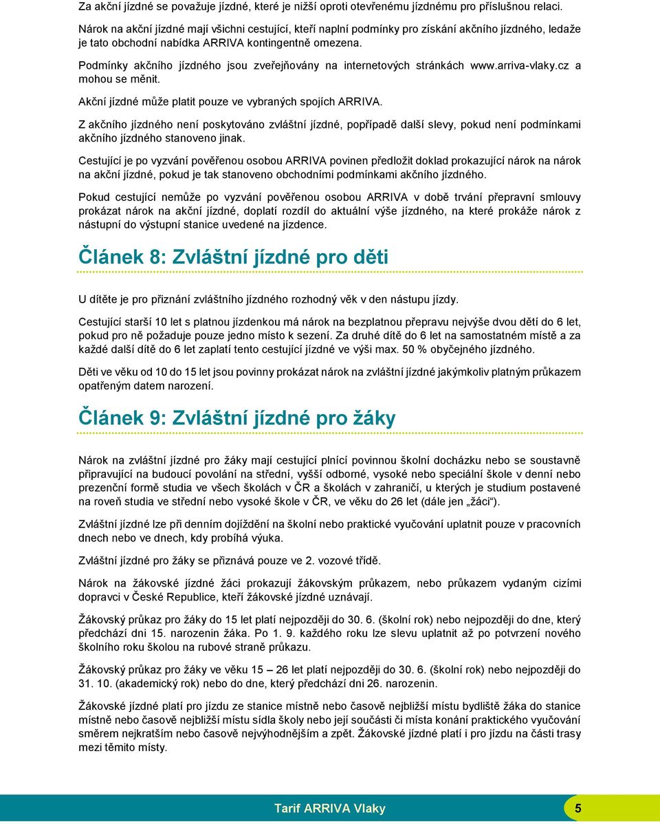 Podmínky akčního jízdného jsou zveřejňovány na internetových stránkách www.arriva-vlaky.cz a mohou se měnit. Akční jízdné může platit pouze ve vybraných spojích ARRIVA.