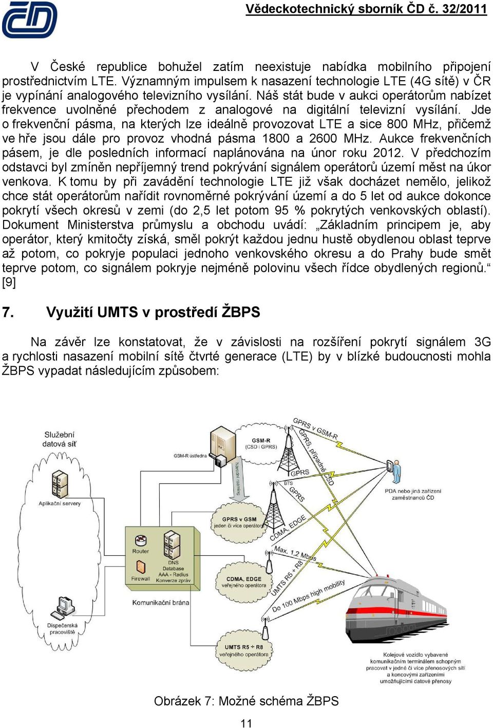 Jde o frekvenční pásma, na kterých lze ideálně provozovat LTE a sice 800 MHz, přičemž ve hře jsou dále pro provoz vhodná pásma 1800 a 2600 MHz.