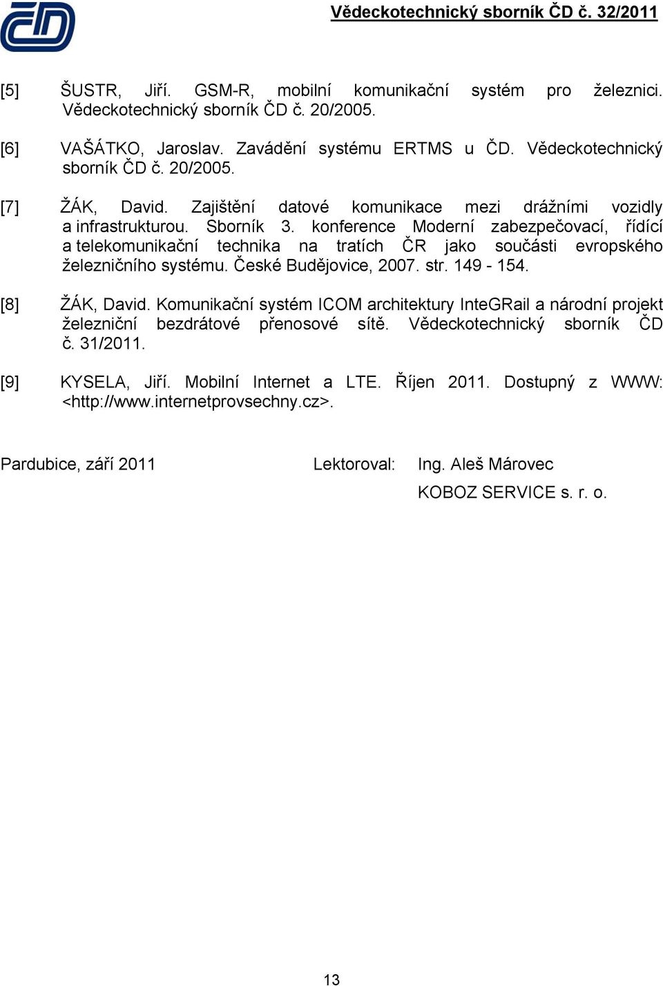 konference Moderní zabezpečovací, řídící a telekomunikační technika na tratích ČR jako součásti evropského železničního systému. České Budějovice, 2007. str. 149-154. [8] ŽÁK, David.