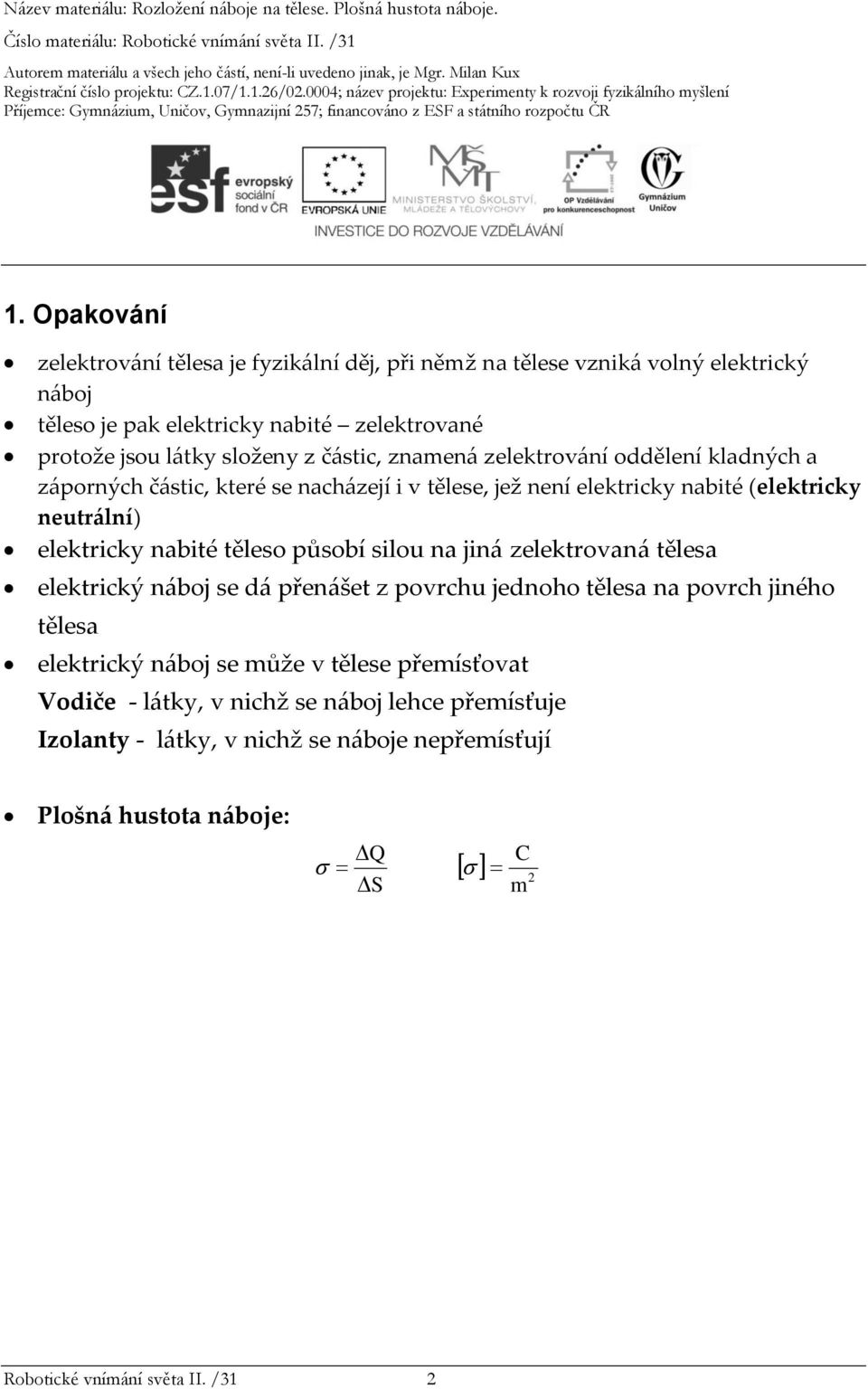 nabité těleso působí silou na jiná zelektrovaná tělesa elektrický náboj se dá přenášet z povrchu jednoho tělesa na povrch jiného tělesa elektrický náboj se může v tělese