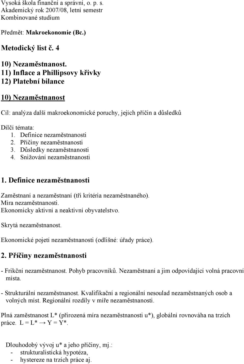 Příčiny nezaměstnanosti 3. Důsledky nezaměstnanosti 4. Snižování nezaměstnanosti 1. Definice nezaměstnanosti Zaměstnaní a nezaměstnaní (tři kritéria nezaměstnaného). Míra nezaměstnanosti.