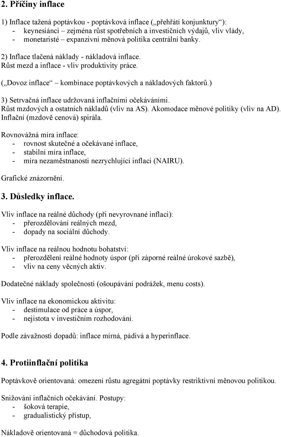 ) 3) Setrvačná inflace udržovaná inflačními očekáváními. Růst mzdových a ostatních nákladů (vliv na AS). Akomodace měnové politiky (vliv na AD). Inflační (mzdově cenová) spirála.