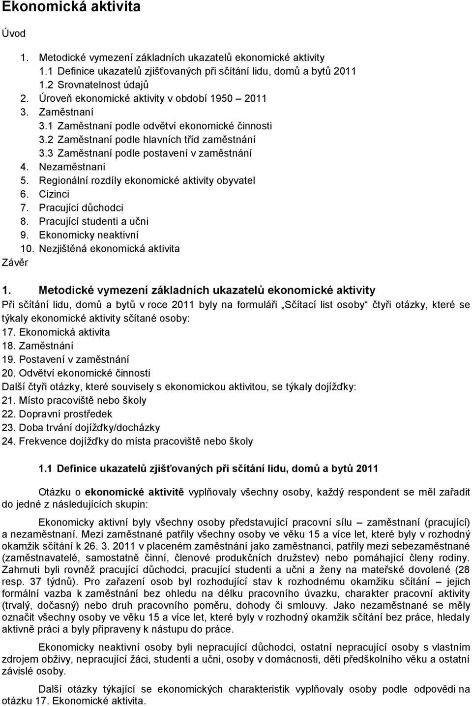 3 Zaměstnaní podle postavení v zaměstnání 4. Nezaměstnaní 5. Regionální rozdíly ekonomické aktivity obyvatel 6. Cizinci 7. Pracující důchodci 8. Pracující studenti a učni 9. Ekonomicky neaktivní 10.