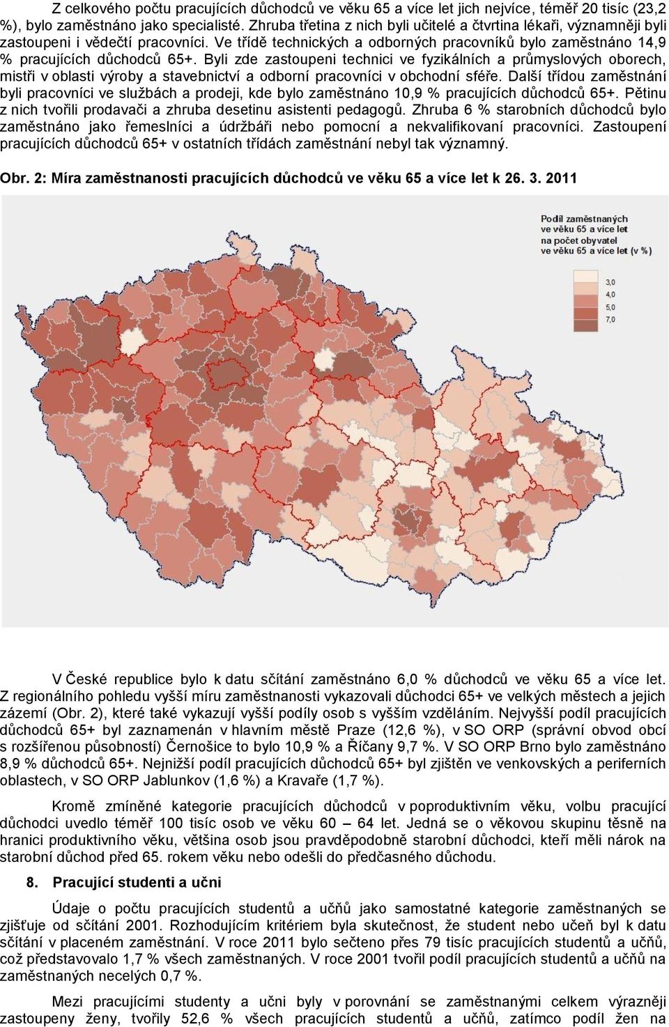 Byli zde zastoupeni technici ve fyzikálních a průmyslových oborech, mistři v oblasti výroby a stavebnictví a odborní pracovníci v obchodní sféře.