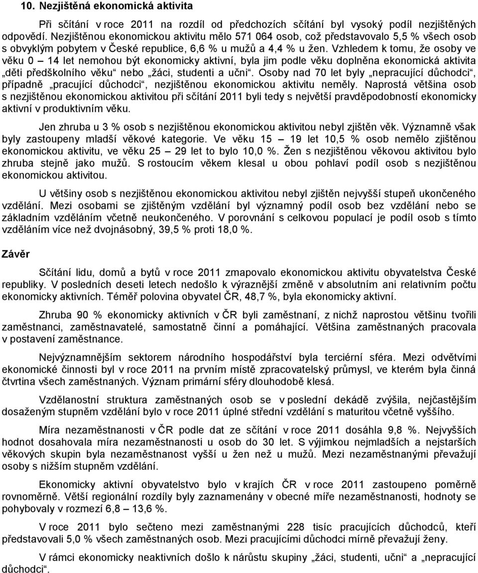 Vzhledem k tomu, že osoby ve věku 0 14 let nemohou být ekonomicky aktivní, byla jim podle věku doplněna ekonomická aktivita děti předškolního věku nebo žáci, studenti a učni.