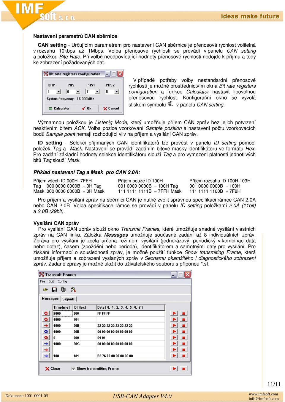 V pípad poteby volby nestandardní penosové rychlosti je možné prostednictvím okna Bit rate registers configuration a funkce Calculator nastavit libovolnou penosovou rychlost.