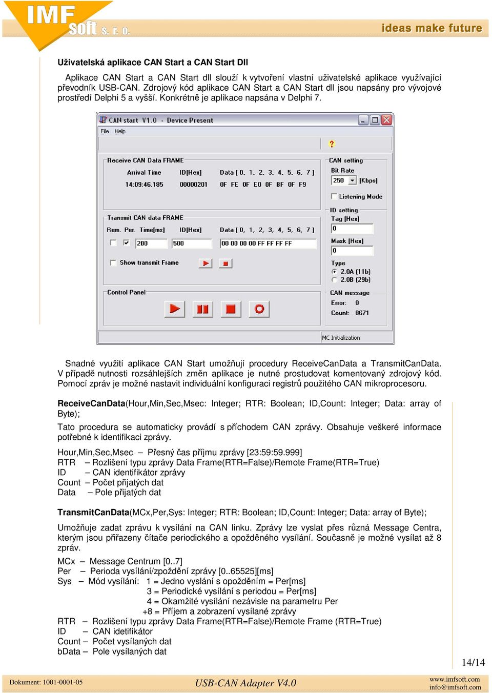 Snadné využití aplikace CAN Start umožují procedury ReceiveCanData a TransmitCanData. V pípad nutnosti rozsáhlejších zmn aplikace je nutné prostudovat komentovaný zdrojový kód.